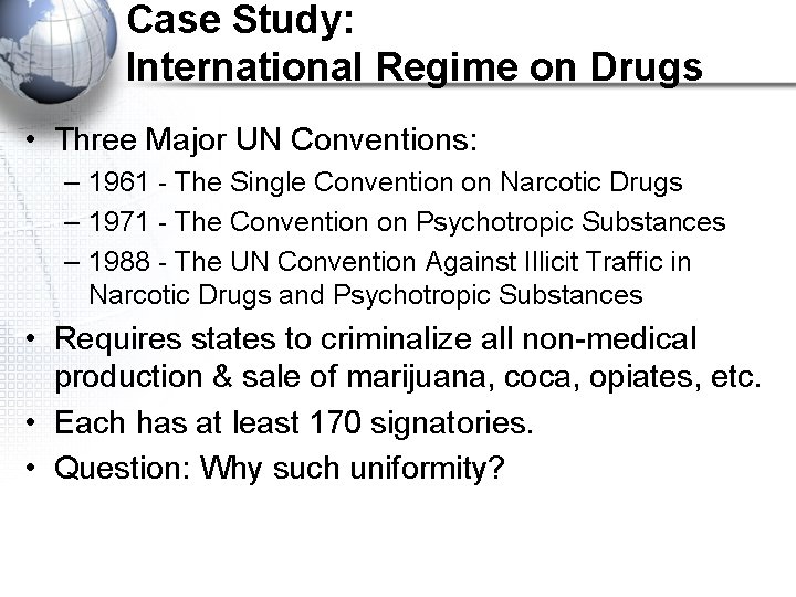 Case Study: International Regime on Drugs • Three Major UN Conventions: – 1961 -