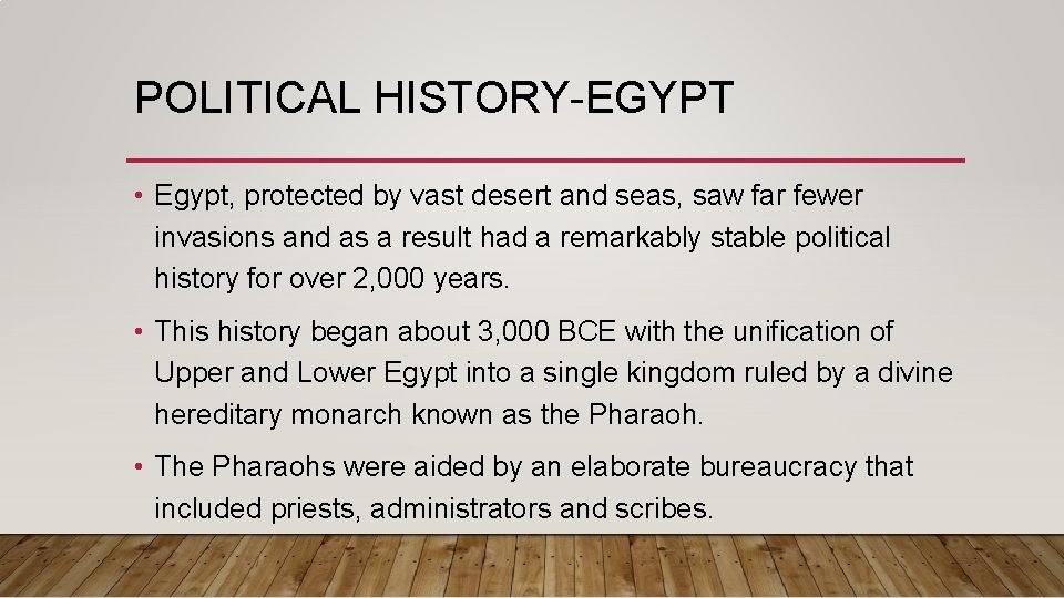 POLITICAL HISTORY-EGYPT • Egypt, protected by vast desert and seas, saw far fewer invasions