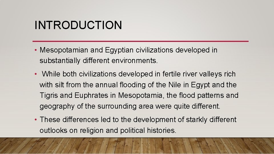 INTRODUCTION • Mesopotamian and Egyptian civilizations developed in substantially different environments. • While both