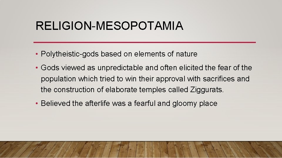 RELIGION-MESOPOTAMIA • Polytheistic-gods based on elements of nature • Gods viewed as unpredictable and