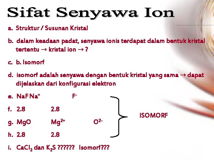 a. Struktur / Susunan Kristal b. dalam keadaan padat, senyawa ionis terdapat dalam bentuk