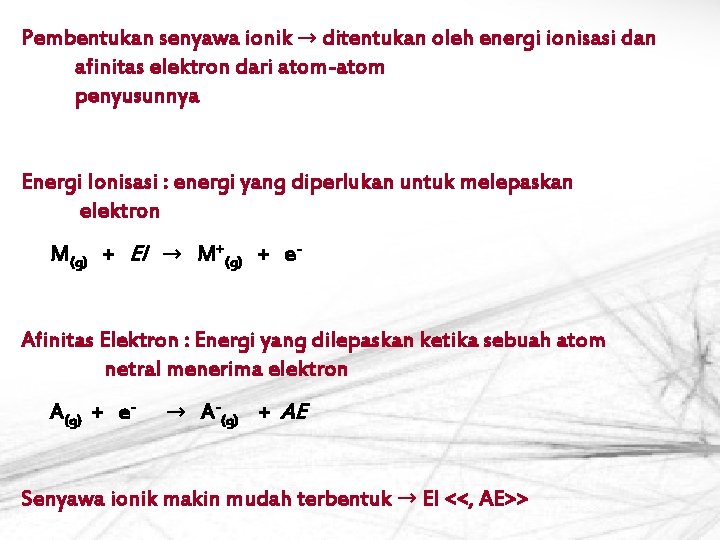 Pembentukan senyawa ionik → ditentukan oleh energi ionisasi dan afinitas elektron dari atom-atom penyusunnya