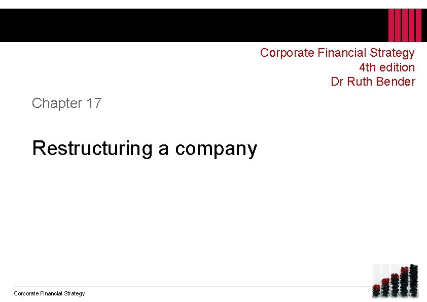 Corporate Financial Strategy 4 th edition Dr Ruth Bender Chapter 17 Restructuring a company