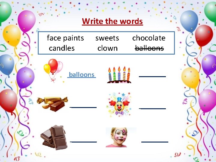 Write the words face paints candles sweets clown balloons _______ chocolate balloons _______ 