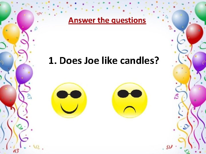 Answer the questions 1. Does Joe like candles? 