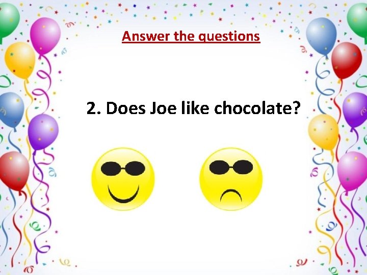 Answer the questions 2. Does Joe like chocolate? х ˅ 