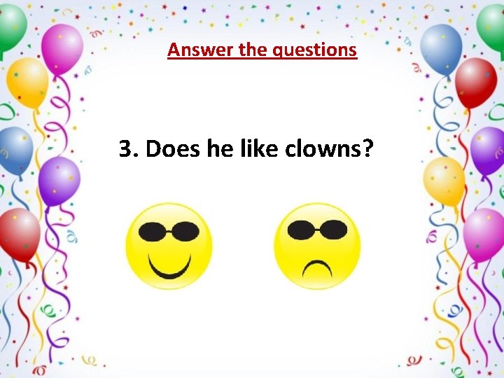 Answer the questions 3. Does he like clowns? х ˅ 