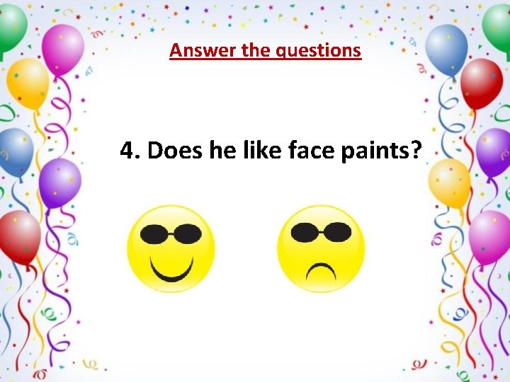 Answer the questions 4. Does he like face paints? ˅ х 