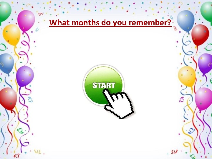 What months do you remember? 