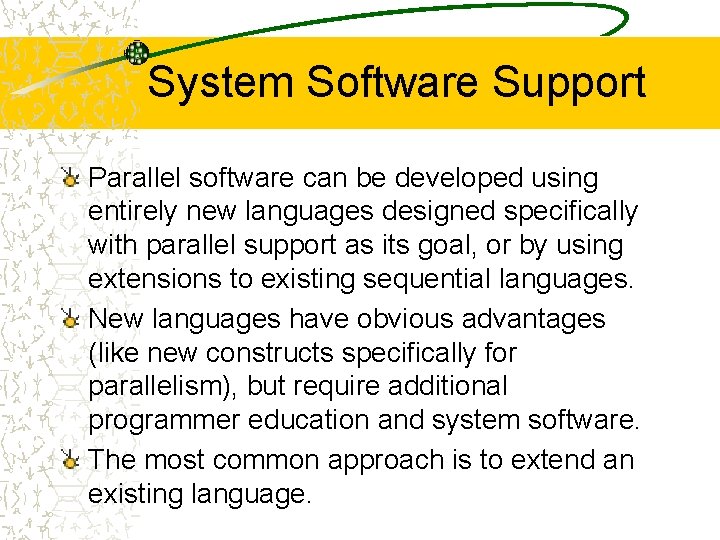 System Software Support Parallel software can be developed using entirely new languages designed specifically