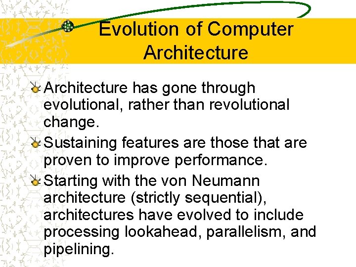 Evolution of Computer Architecture has gone through evolutional, rather than revolutional change. Sustaining features