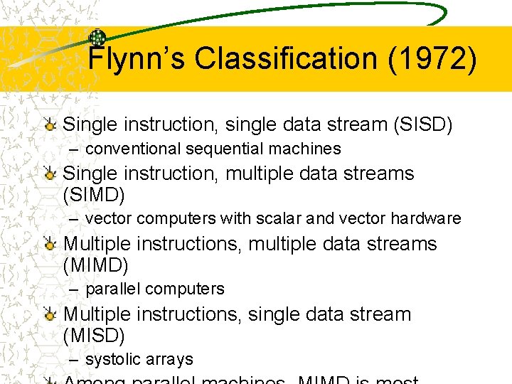 Flynn’s Classification (1972) Single instruction, single data stream (SISD) – conventional sequential machines Single