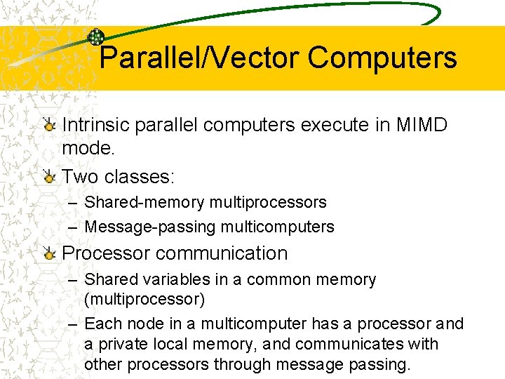 Parallel/Vector Computers Intrinsic parallel computers execute in MIMD mode. Two classes: – Shared-memory multiprocessors