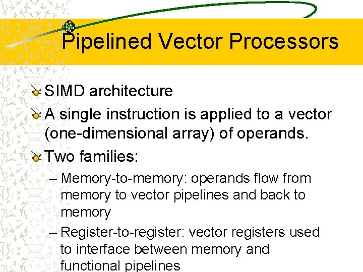 Pipelined Vector Processors SIMD architecture A single instruction is applied to a vector (one-dimensional