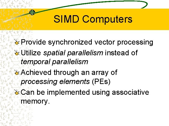 SIMD Computers Provide synchronized vector processing Utilize spatial parallelism instead of temporal parallelism Achieved