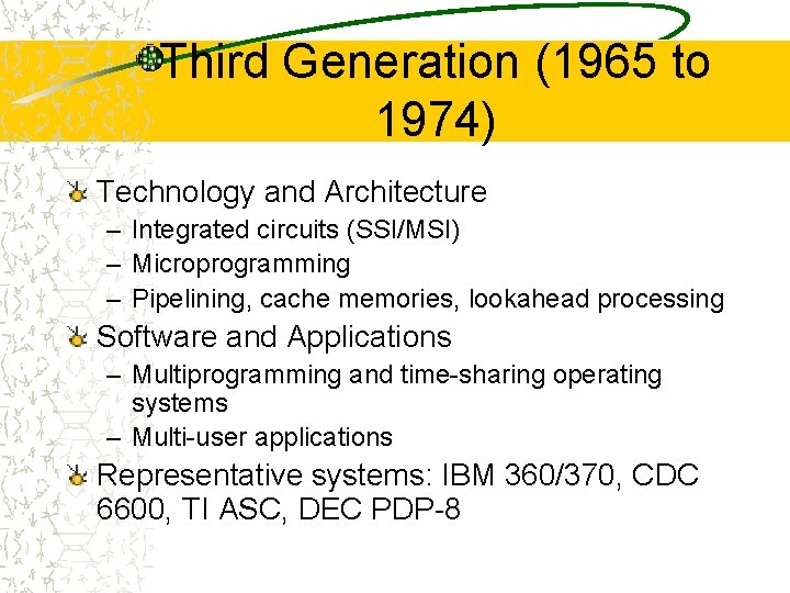 Third Generation (1965 to 1974) Technology and Architecture – Integrated circuits (SSI/MSI) – Microprogramming