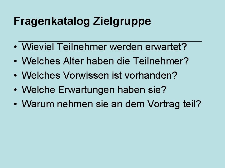 Fragenkatalog Zielgruppe • • • Wieviel Teilnehmer werden erwartet? Welches Alter haben die Teilnehmer?