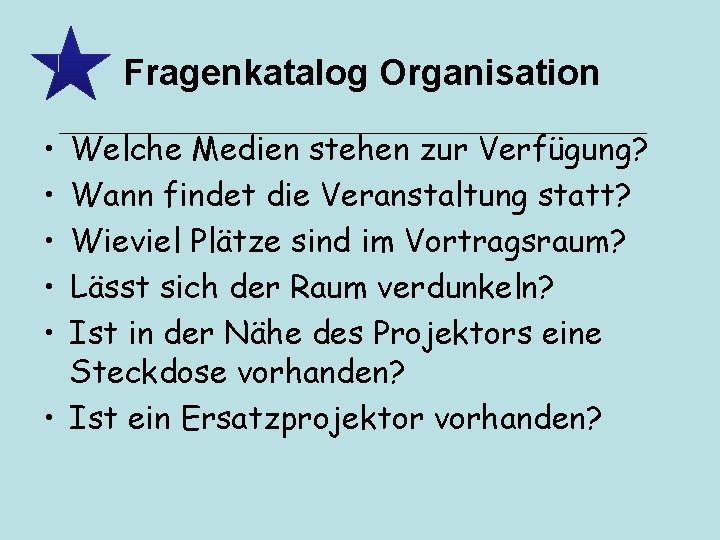 Fragenkatalog Organisation • • • Welche Medien stehen zur Verfügung? Wann findet die Veranstaltung