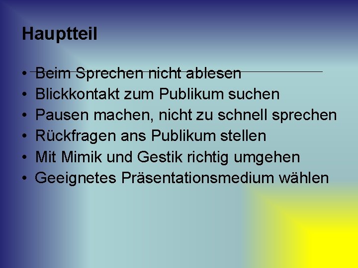 Hauptteil • • • Beim Sprechen nicht ablesen Blickkontakt zum Publikum suchen Pausen machen,