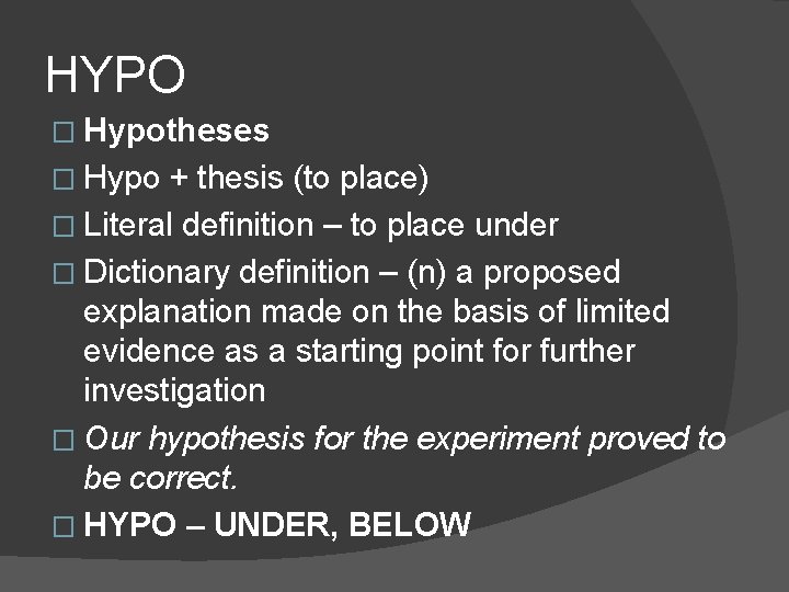 HYPO � Hypotheses � Hypo + thesis (to place) � Literal definition – to