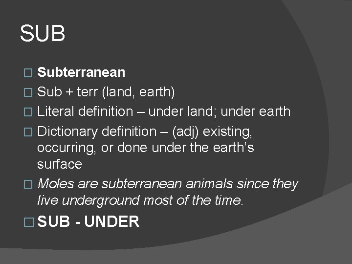 SUB Subterranean � Sub + terr (land, earth) � Literal definition – under land;
