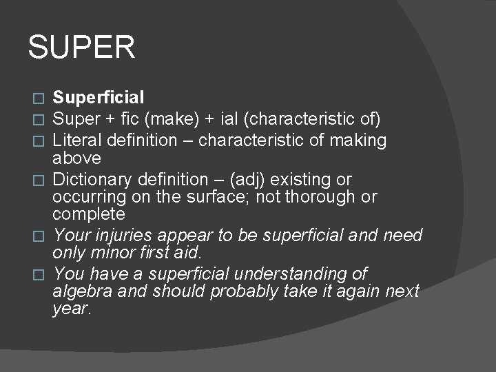 SUPER Superficial Super + fic (make) + ial (characteristic of) Literal definition – characteristic