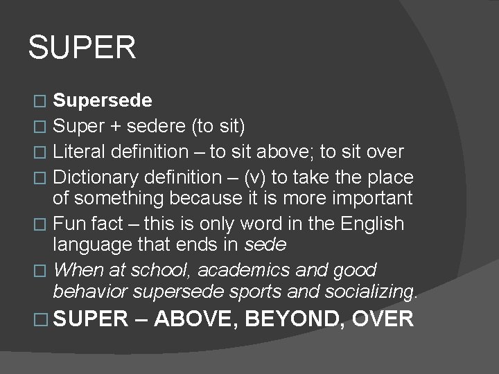 SUPER Supersede � Super + sedere (to sit) � Literal definition – to sit