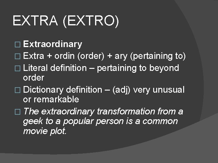 EXTRA (EXTRO) � Extraordinary � Extra + ordin (order) + ary (pertaining to) �