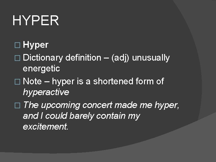 HYPER � Hyper � Dictionary definition – (adj) unusually energetic � Note – hyper