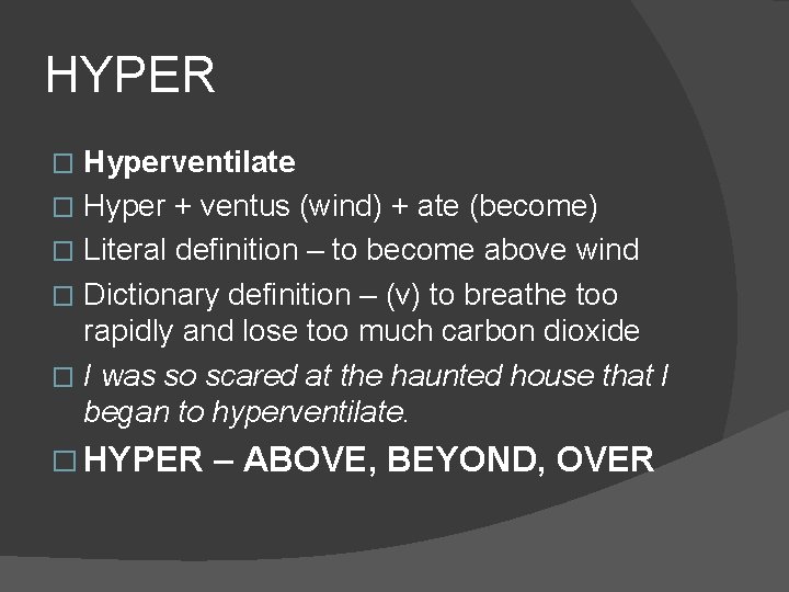 HYPER Hyperventilate � Hyper + ventus (wind) + ate (become) � Literal definition –