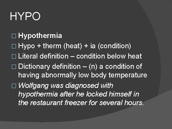 HYPO � Hypothermia � Hypo + therm (heat) + ia (condition) � Literal definition