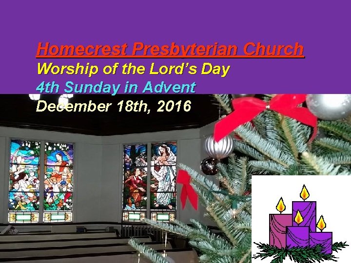 Homecrest Presbyterian Church Worship of the Lord’s Day 4 th Sunday in Advent December