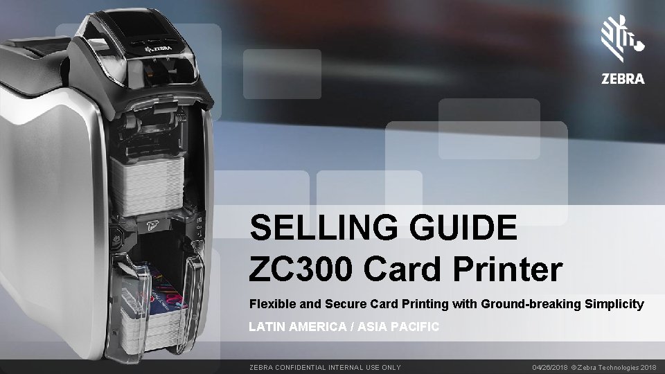 SELLING GUIDE ZC 300 Card Printer Flexible and Secure Card Printing with Ground-breaking Simplicity