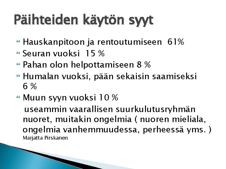 Päihteiden käytön syyt Hauskanpitoon ja rentoutumiseen 61% Seuran vuoksi 15 % Pahan olon helpottamiseen