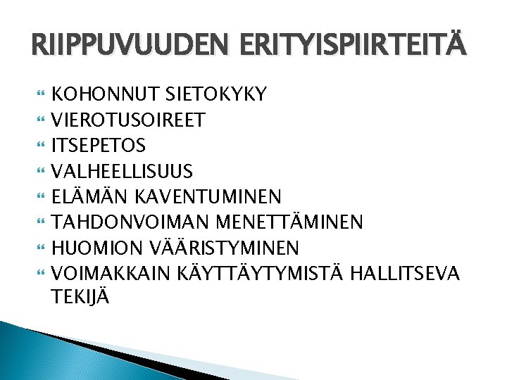 RIIPPUVUUDEN ERITYISPIIRTEITÄ KOHONNUT SIETOKYKY VIEROTUSOIREET ITSEPETOS VALHEELLISUUS ELÄMÄN KAVENTUMINEN TAHDONVOIMAN MENETTÄMINEN HUOMION VÄÄRISTYMINEN VOIMAKKAIN