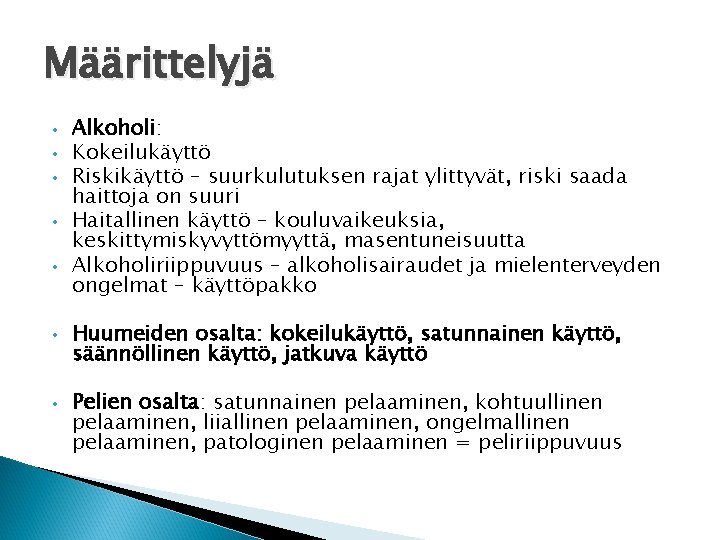 Määrittelyjä • • Alkoholi: Kokeilukäyttö Riskikäyttö – suurkulutuksen rajat ylittyvät, riski saada haittoja on