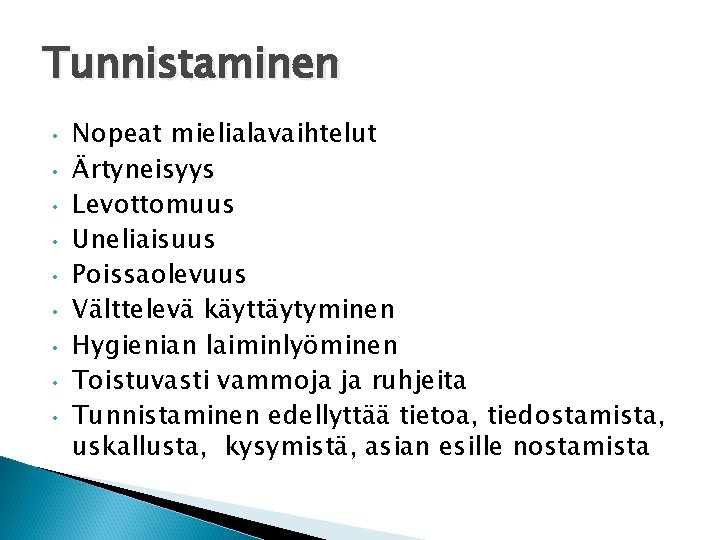 Tunnistaminen • • • Nopeat mielialavaihtelut Ärtyneisyys Levottomuus Uneliaisuus Poissaolevuus Välttelevä käyttäytyminen Hygienian laiminlyöminen