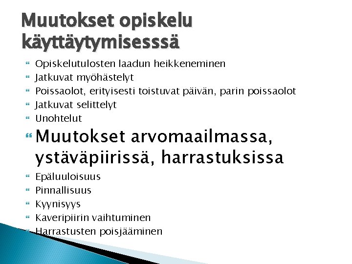 Muutokset opiskelu käyttäytymisesssä Opiskelutulosten laadun heikkeneminen Jatkuvat myöhästelyt Poissaolot, erityisesti toistuvat päivän, parin poissaolot