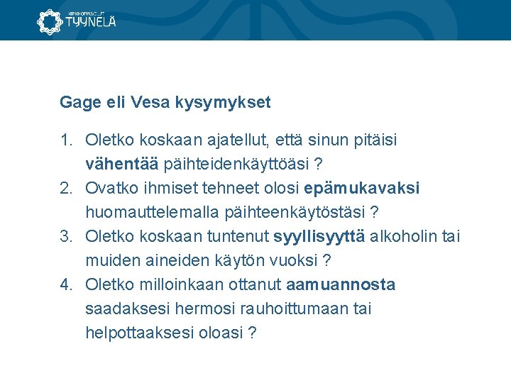 Gage eli Vesa kysymykset 1. Oletko koskaan ajatellut, että sinun pitäisi vähentää päihteidenkäyttöäsi ?