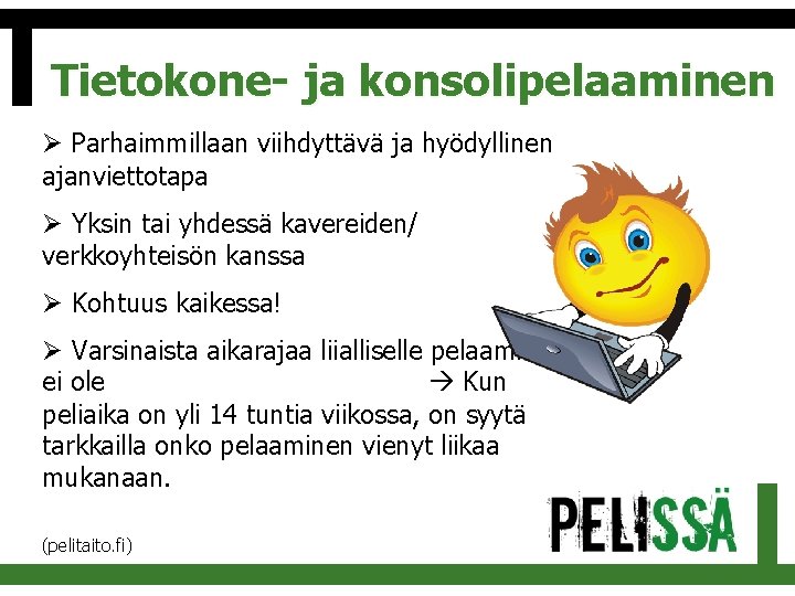 Tietokone- ja konsolipelaaminen Ø Parhaimmillaan viihdyttävä ja hyödyllinen ajanviettotapa Ø Yksin tai yhdessä kavereiden/