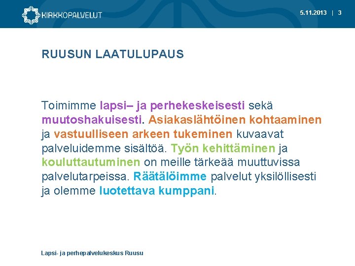 5. 11. 2013 | 3 RUUSUN LAATULUPAUS Toimimme lapsi– ja perhekeskeisesti sekä muutoshakuisesti. Asiakaslähtöinen