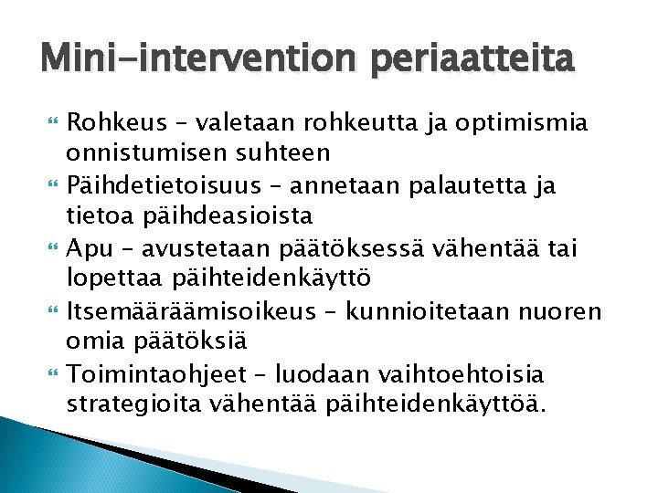 Mini-intervention periaatteita Rohkeus – valetaan rohkeutta ja optimismia onnistumisen suhteen Päihdetietoisuus – annetaan palautetta