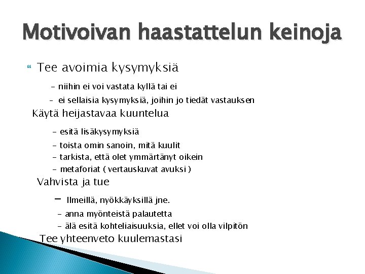 Motivoivan haastattelun keinoja Tee avoimia kysymyksiä - niihin ei voi vastata kyllä tai ei