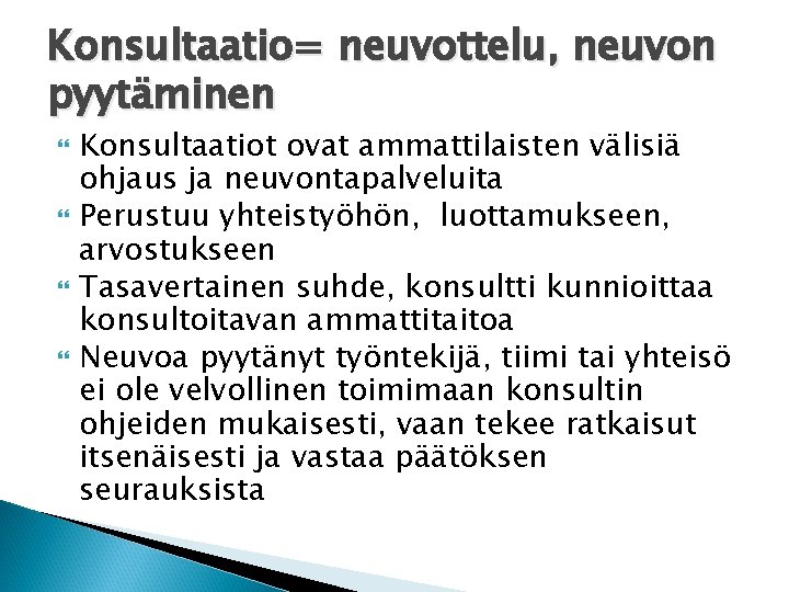 Konsultaatio= neuvottelu, neuvon pyytäminen Konsultaatiot ovat ammattilaisten välisiä ohjaus ja neuvontapalveluita Perustuu yhteistyöhön, luottamukseen,