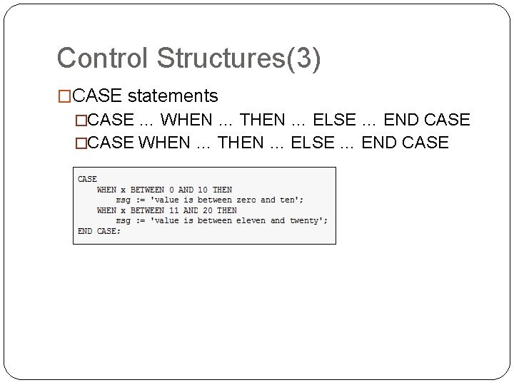 Control Structures(3) �CASE statements �CASE … WHEN … THEN … ELSE … END CASE Control Structures(3) �CASE statements �CASE … WHEN … THEN … ELSE … END CASE