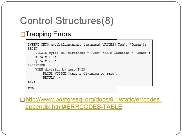 Control Structures(8) �Trapping Errors � http: //www. postgresql. org/docs/9. 1/static/errcodes- appendix. html#ERRCODES-TABLE Control Structures(8) �Trapping Errors � http: //www. postgresql. org/docs/9. 1/static/errcodes- appendix. html#ERRCODES-TABLE