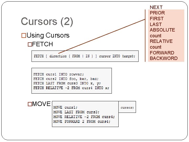 Cursors (2) �Using Cursors �FETCH �MOVE NEXT PRIOR FIRST LAST ABSOLUTE count RELATIVE count Cursors (2) �Using Cursors �FETCH �MOVE NEXT PRIOR FIRST LAST ABSOLUTE count RELATIVE count