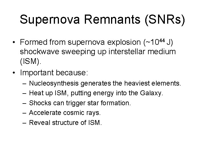 Supernova Remnants (SNRs) • Formed from supernova explosion (~1044 J) shockwave sweeping up interstellar