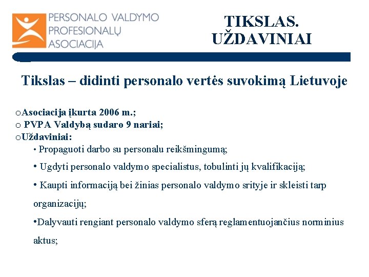 TIKSLAS. UŽDAVINIAI Tikslas – didinti personalo vertės suvokimą Lietuvoje o. Asociacija įkurta 2006 m. TIKSLAS. UŽDAVINIAI Tikslas – didinti personalo vertės suvokimą Lietuvoje o. Asociacija įkurta 2006 m.