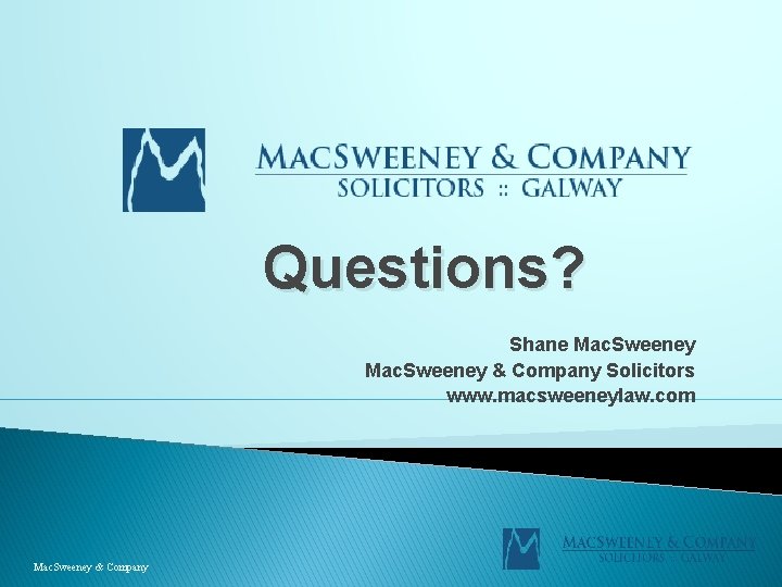 Questions? Shane Mac. Sweeney & Company Solicitors www. macsweeneylaw. com Mac. Sweeney & Company